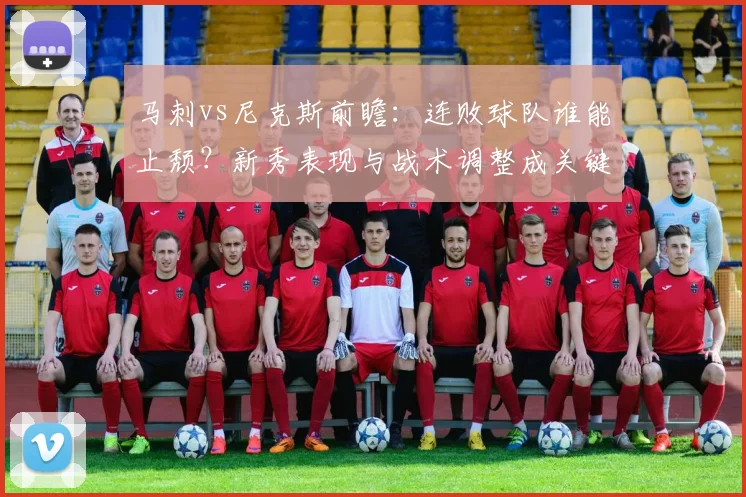 马刺vs尼克斯前瞻：连败球队谁能止颓？新秀表现与战术调整成关键